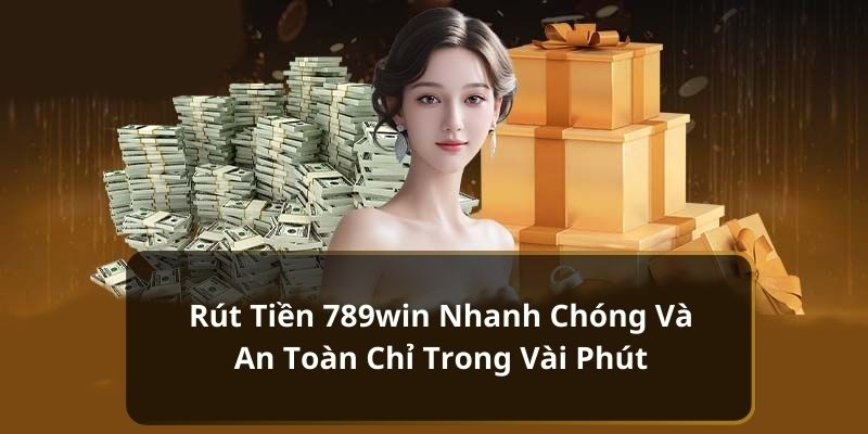 Cách rút tiền không thể đơn giản hơn tại 789win