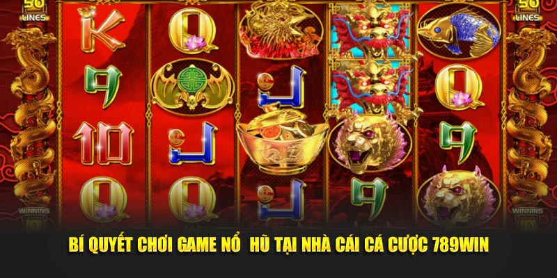 Bí quyết tham gia nổ hũ tại 789WIN hiệu quả, mượt mà nhất 